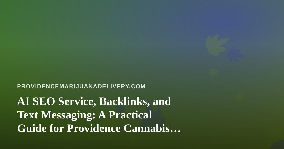 AI SEO Service, Backlinks, and Text Messaging: A Practical Guide for Providence Cannabis Delivery Shops