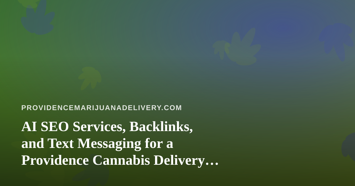 AI SEO Services, Backlinks, and Text Messaging for a Providence Cannabis Delivery Business