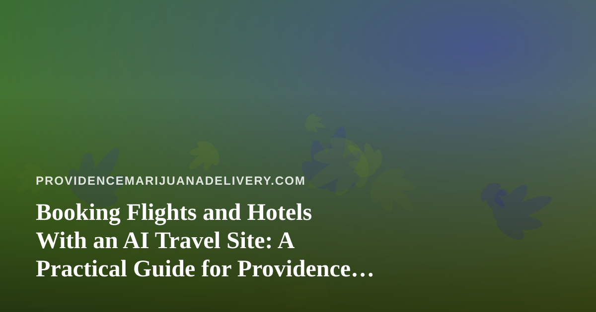 Booking Flights and Hotels With an AI Travel Site: A Practical Guide for Providence Travelers