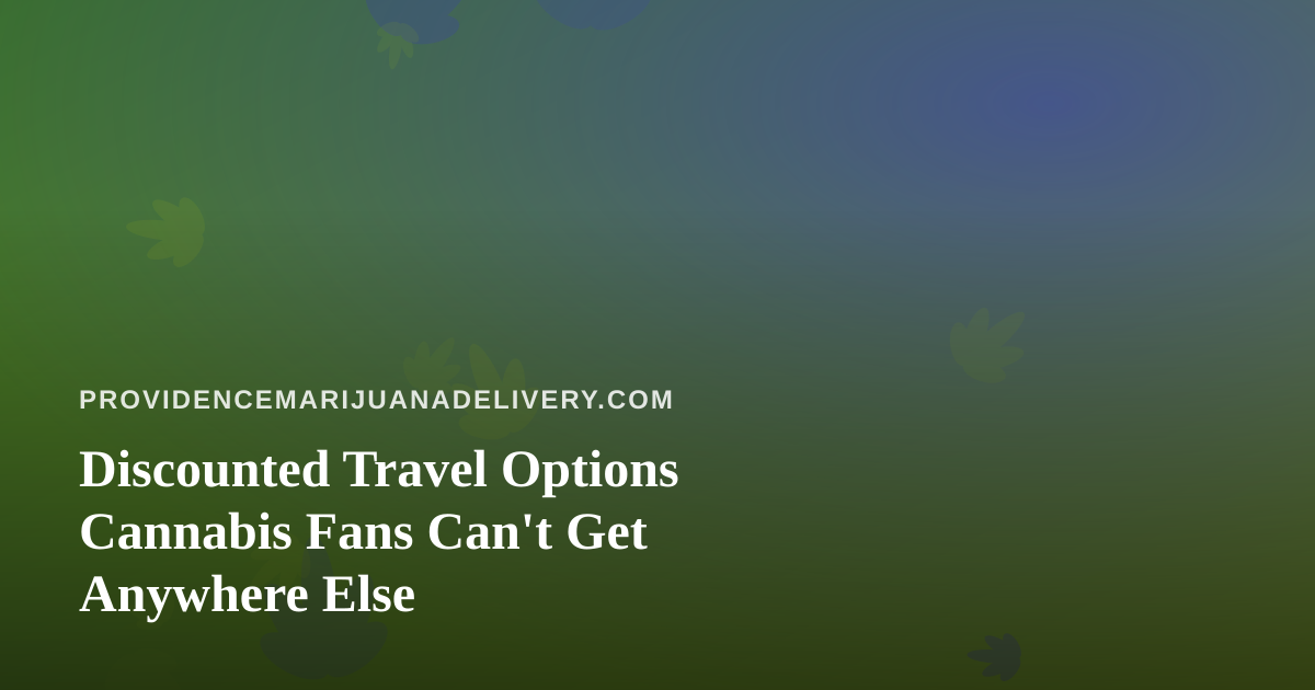 Discounted Travel Options Cannabis Fans Can’t Get Anywhere Else