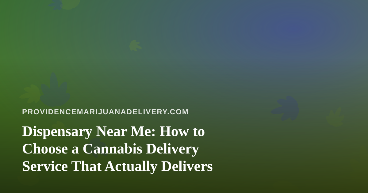 Dispensary Near Me: How to Choose a Cannabis Delivery Service That Actually Delivers