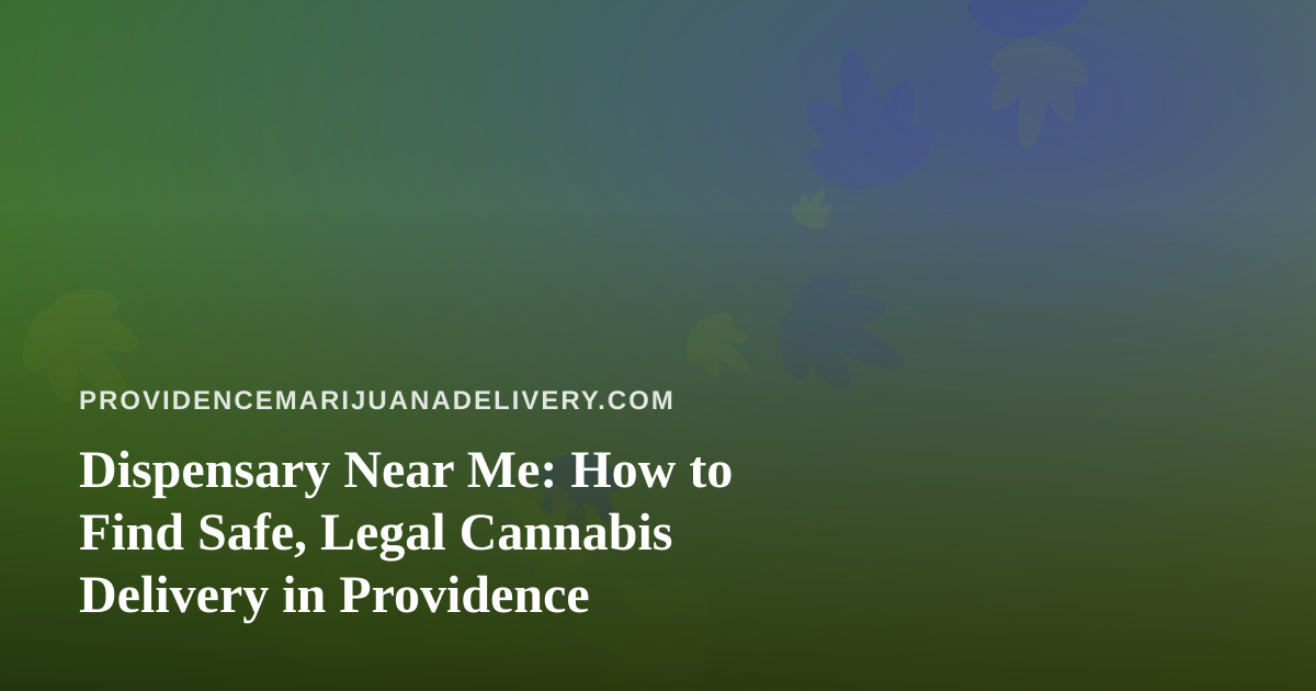 Dispensary Near Me: How to Find Safe, Legal Cannabis Delivery in Providence