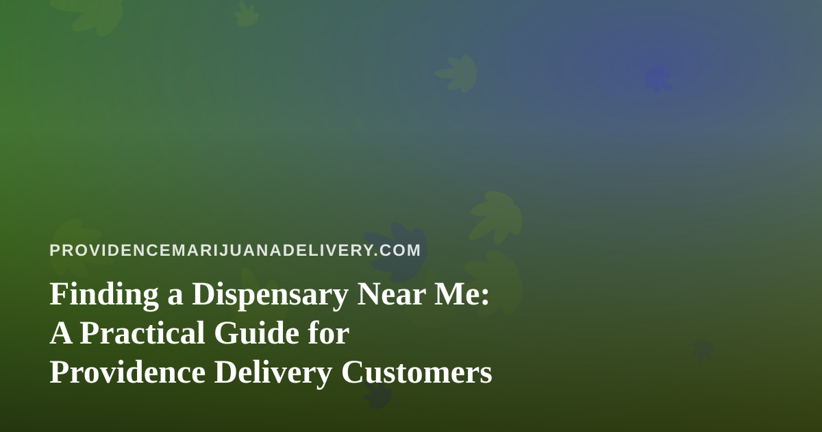 Finding a Dispensary Near Me: A Practical Guide for Providence Delivery Customers