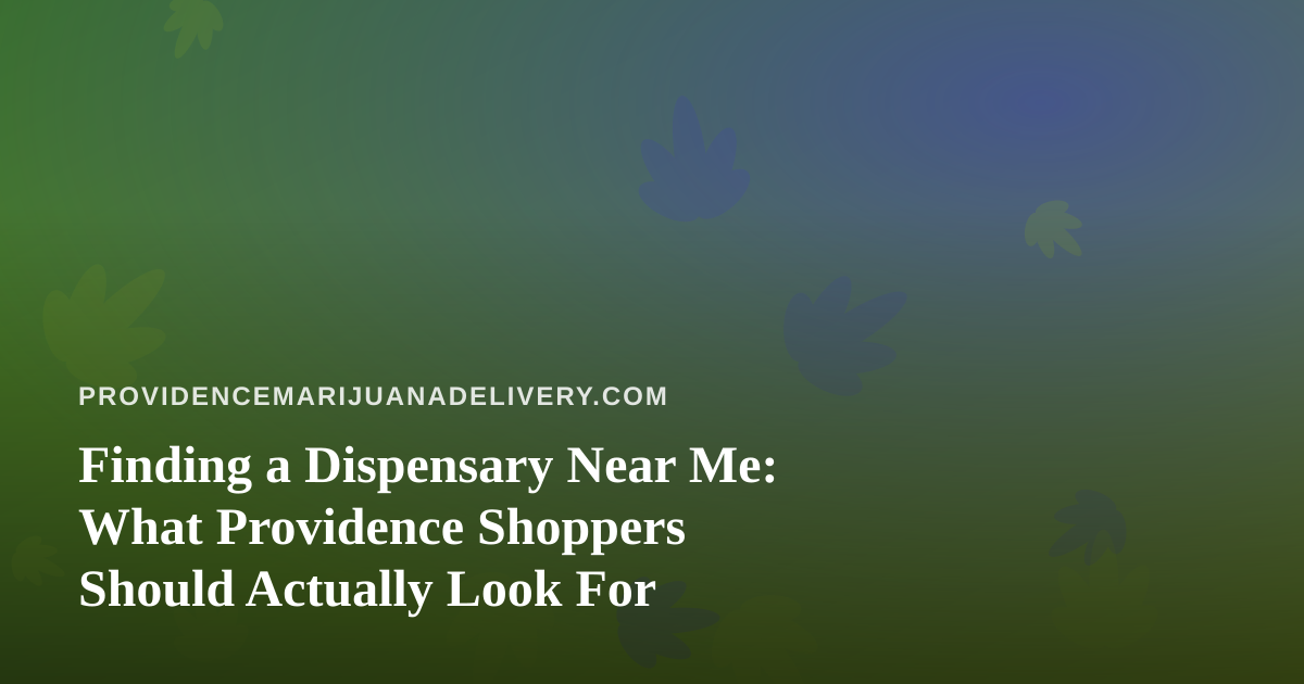 Finding a Dispensary Near Me: What Providence Shoppers Should Actually Look For