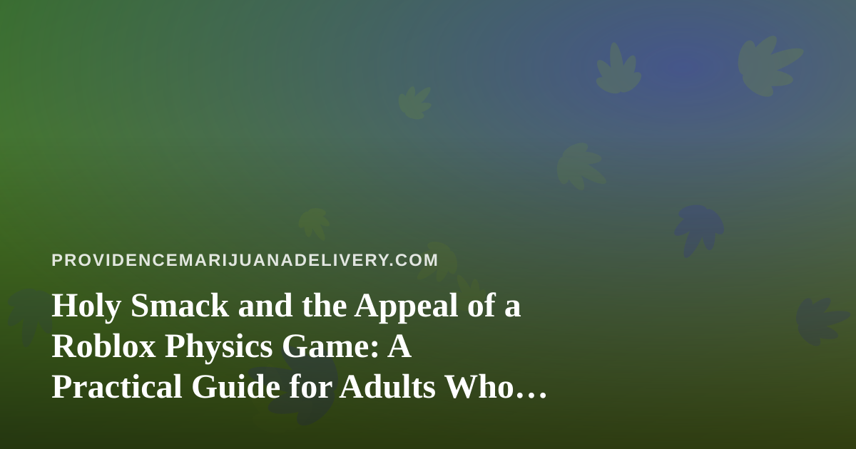 Holy Smack and the Appeal of a Roblox Physics Game: A Practical Guide for Adults Who Game