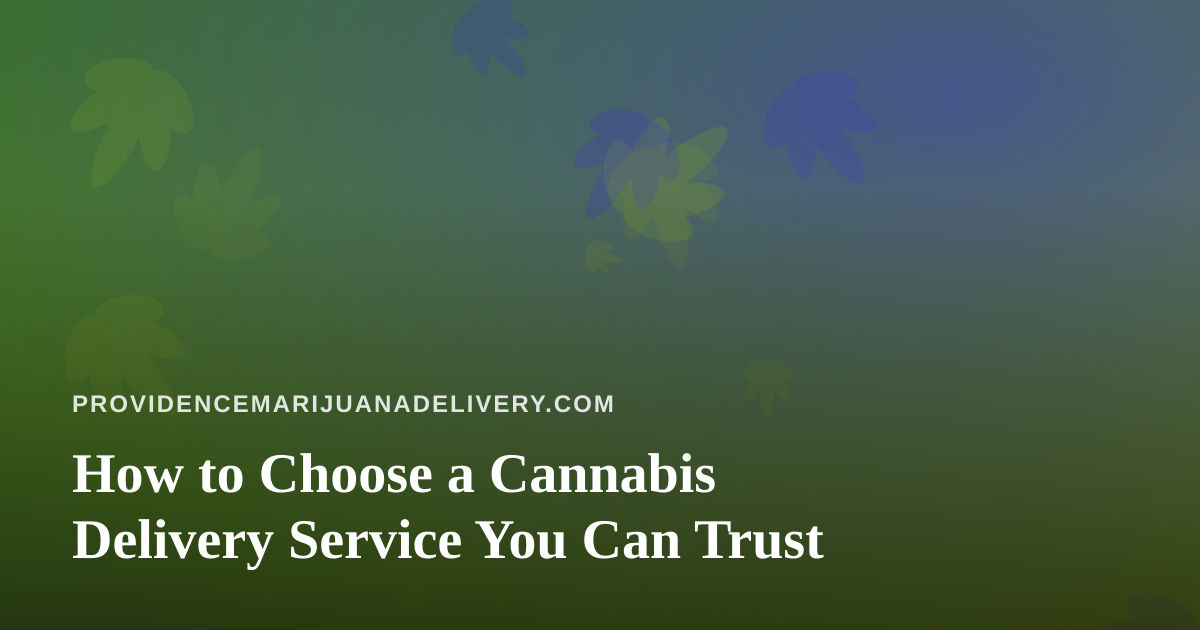 How to Choose a Cannabis Delivery Service You Can Trust