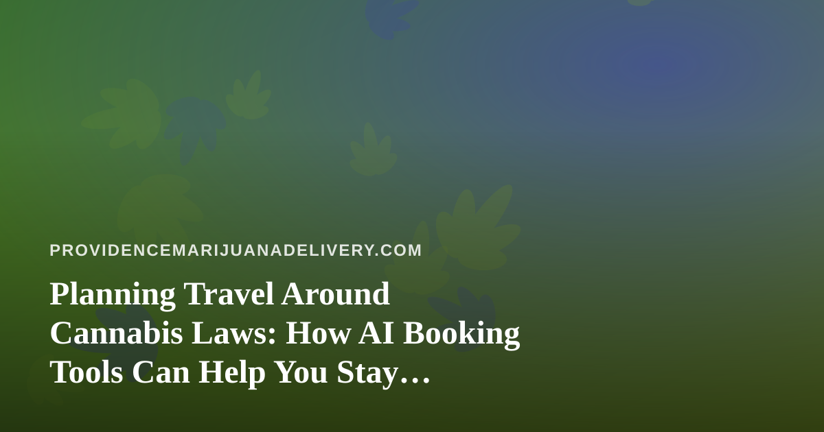 Planning Travel Around Cannabis Laws: How AI Booking Tools Can Help You Stay Compliant