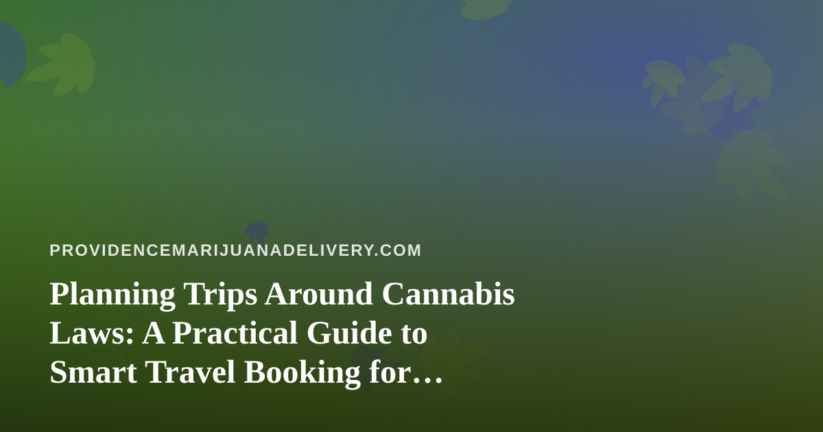 Planning Trips Around Cannabis Laws: A Practical Guide to Smart Travel Booking for Consumers