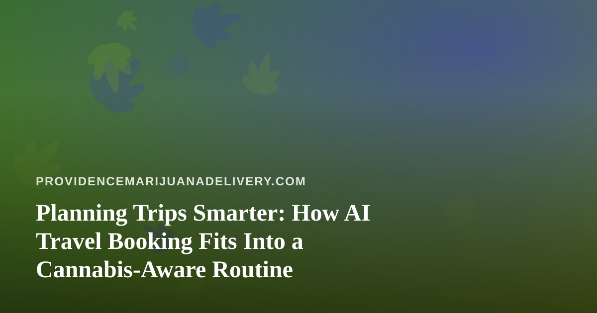 Planning Trips Smarter: How AI Travel Booking Fits Into a Cannabis-Aware Routine