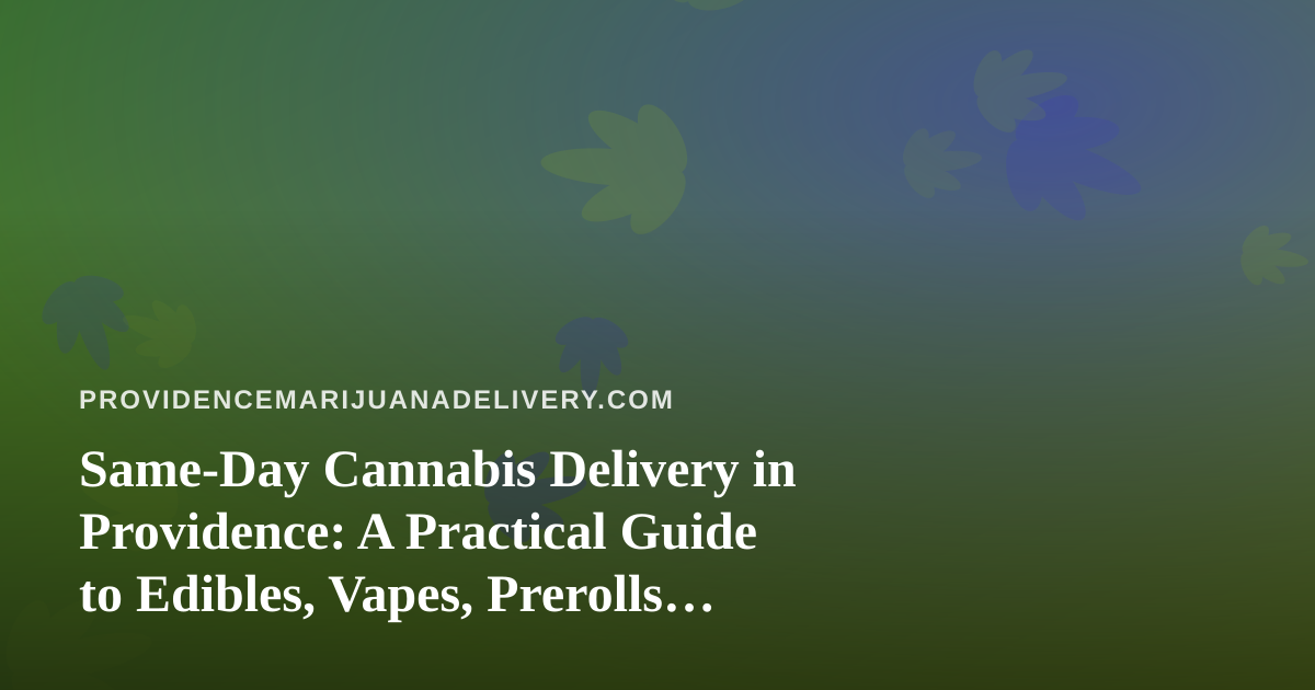 Same-Day Cannabis Delivery in Providence: A Practical Guide to Edibles, Vapes, Prerolls, Flower, and Concentrates