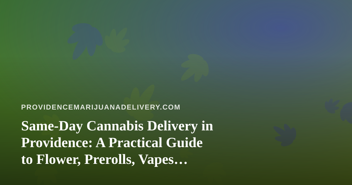 Same-Day Cannabis Delivery in Providence: A Practical Guide to Flower, Prerolls, Vapes, Edibles and Concentrates