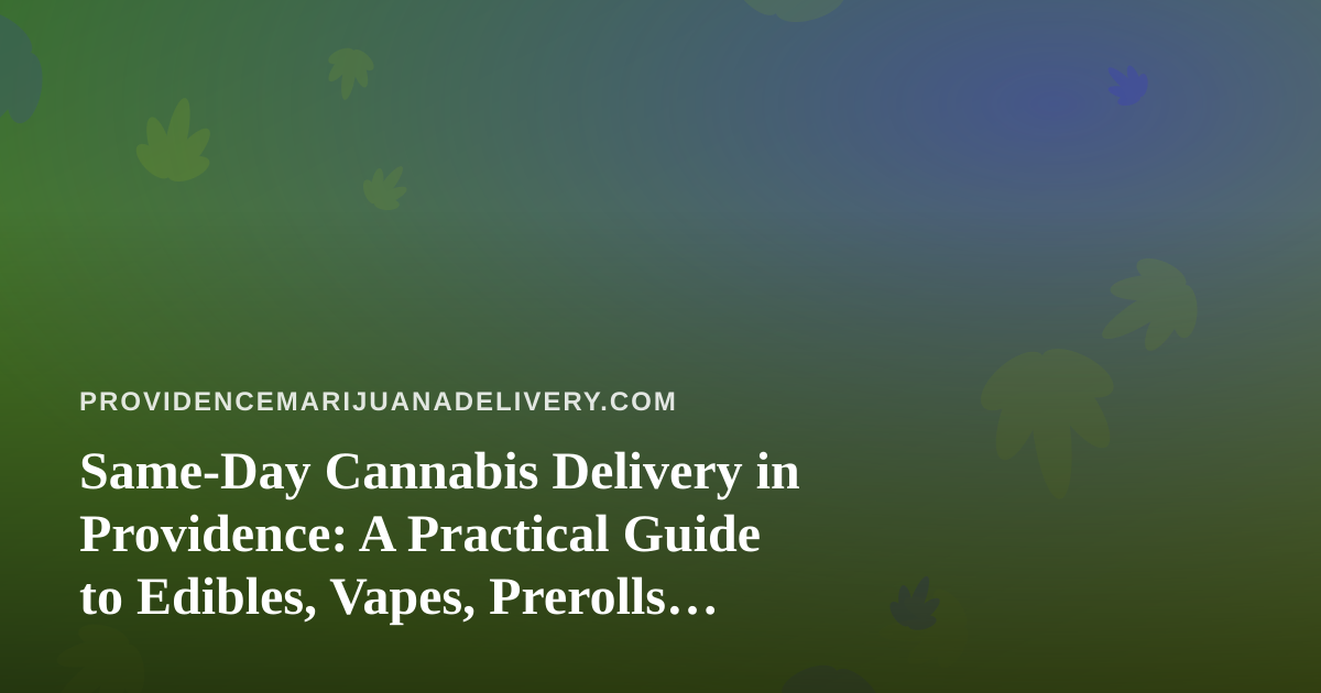 Same-Day Cannabis Delivery in Providence: A Practical Guide to Edibles, Vapes, Prerolls, Flower, and Concentrates