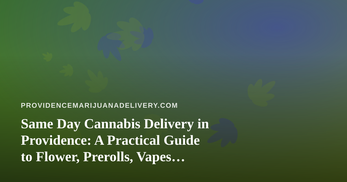 Same Day Cannabis Delivery in Providence: A Practical Guide to Flower, Prerolls, Vapes, Edibles, and Concentrates