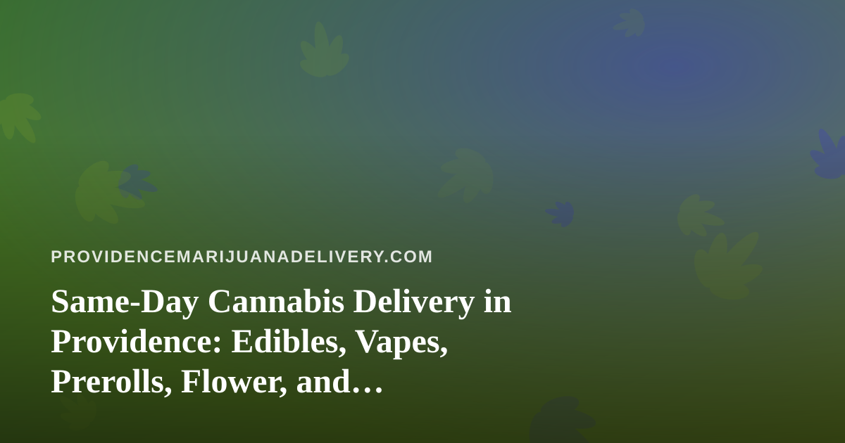 Same-Day Cannabis Delivery in Providence: Edibles, Vapes, Prerolls, Flower, and Concentrates Explained
