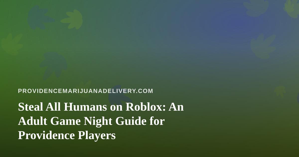 Steal All Humans on Roblox: An Adult Game Night Guide for Providence Players