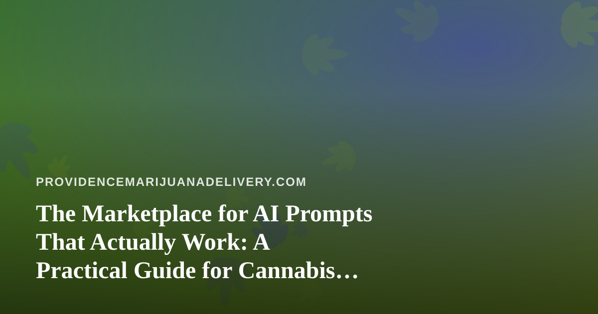The Marketplace for AI Prompts That Actually Work: A Practical Guide for Cannabis Delivery Operators