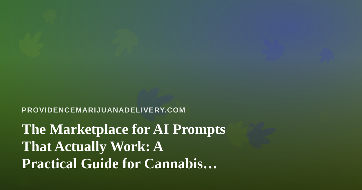 The Marketplace for AI Prompts That Actually Work: A Practical Guide for Cannabis Delivery Brands