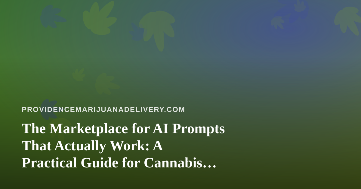 The Marketplace for AI Prompts That Actually Work: A Practical Guide for Cannabis Delivery Operators